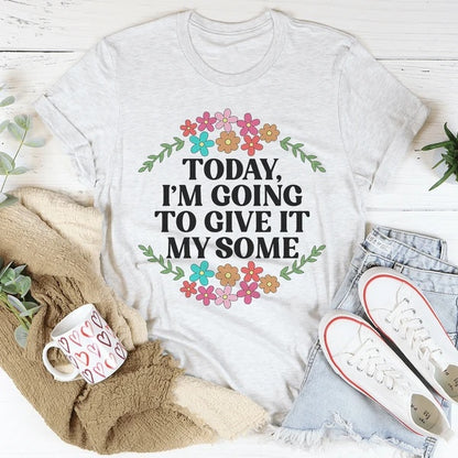 Today I'm Going To Give It My Some T-Shirt